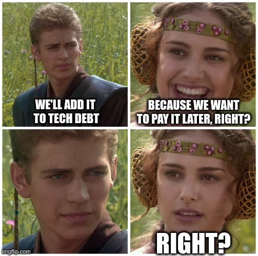 A Star Wars meme: “We'll add it to tech debt.” “Because we want to pay it later, right?”